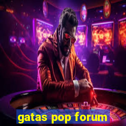 gatas pop forum