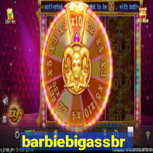 barbiebigassbr