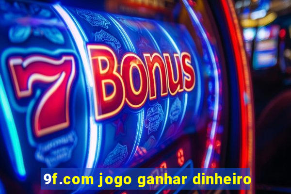 9f.com jogo ganhar dinheiro