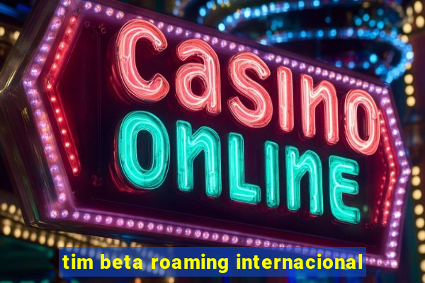 tim beta roaming internacional