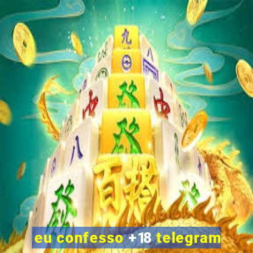 eu confesso +18 telegram