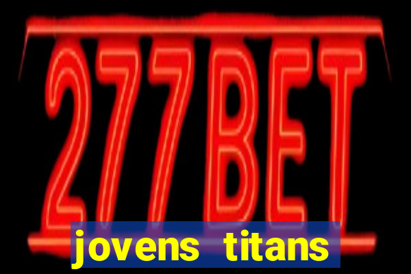 jovens titans cavando fortunas