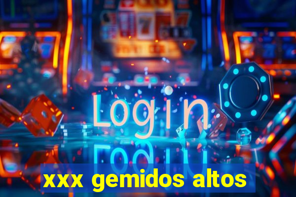 xxx gemidos altos