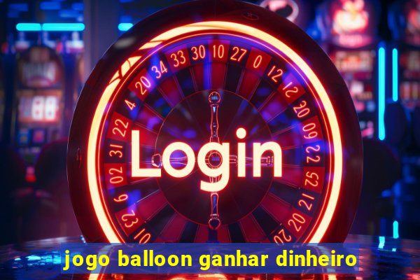 jogo balloon ganhar dinheiro