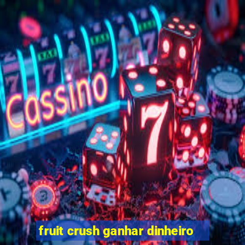 fruit crush ganhar dinheiro