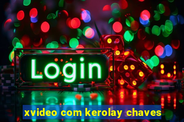 xvideo com kerolay chaves