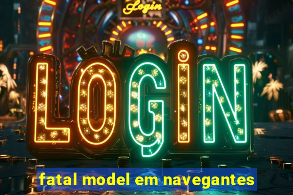 fatal model em navegantes