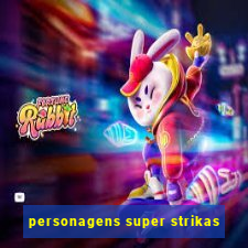 personagens super strikas