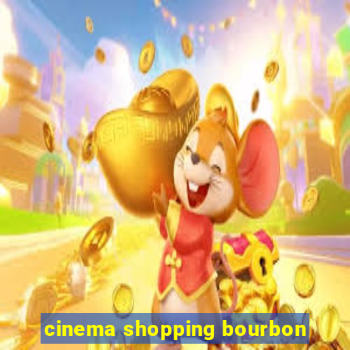 cinema shopping bourbon