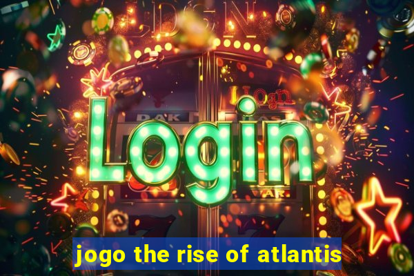 jogo the rise of atlantis