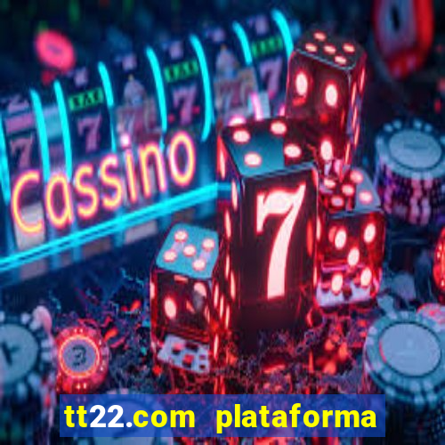 tt22.com plataforma de jogos