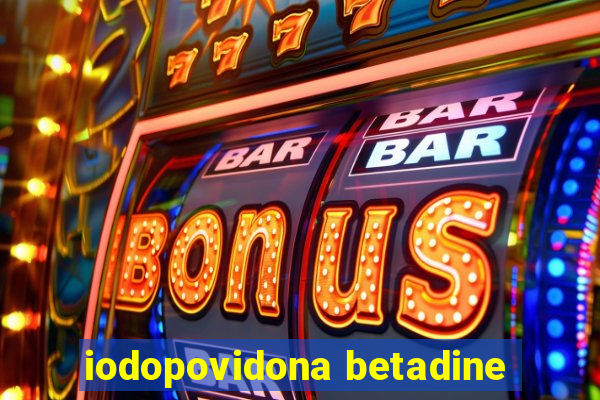 iodopovidona betadine