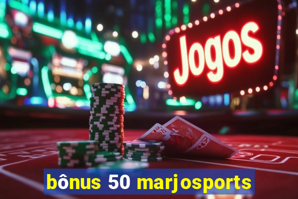 bônus 50 marjosports