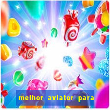 melhor aviator para ganhar dinheiro