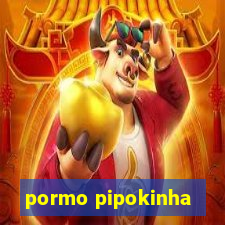 pormo pipokinha