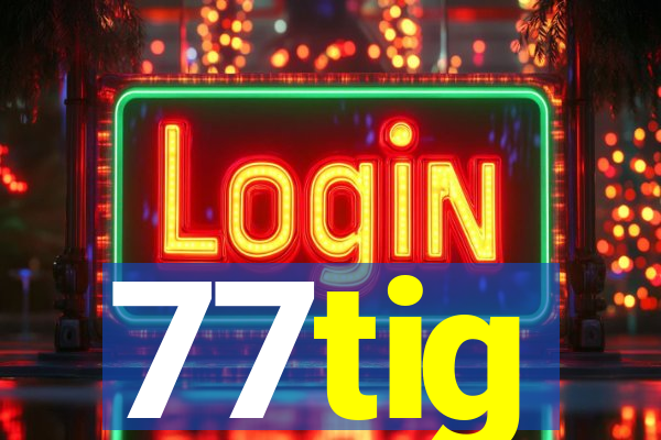 77tig