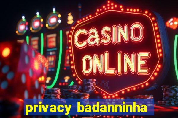 privacy badanninha