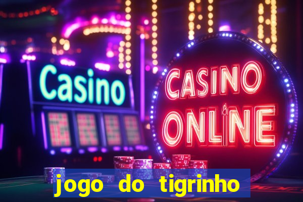 jogo do tigrinho que nao precisa depositar