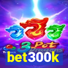 bet300k