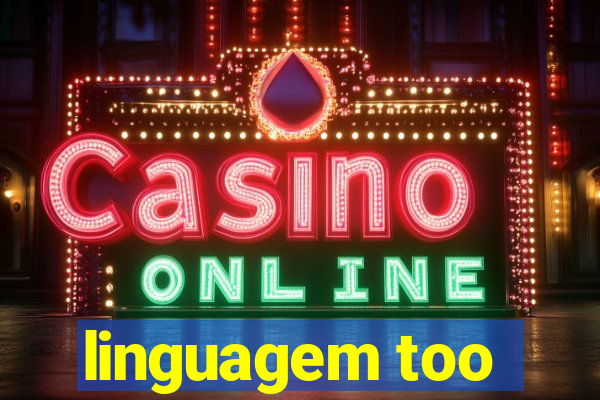 linguagem too