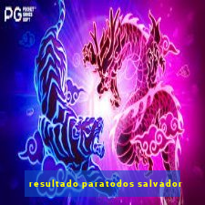 resultado paratodos salvador