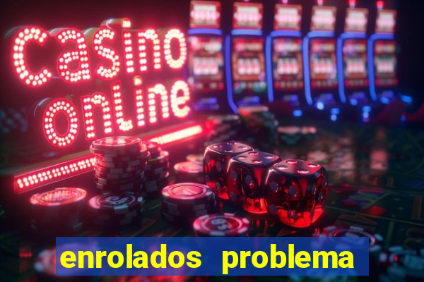 enrolados problema em dobro click jogos